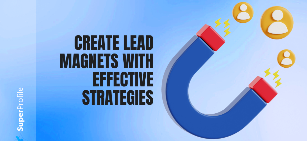 How to Create a Lead Magnet in 5 Easy Steps: A Comprehensive Guide
